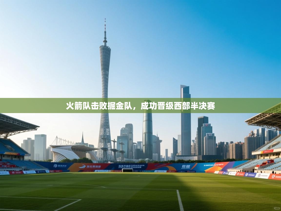 火箭队击败掘金队，成功晋级西部半决赛
