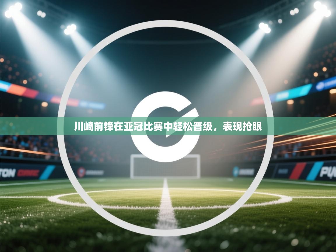 川崎前锋在亚冠比赛中轻松晋级，表现抢眼  第1张